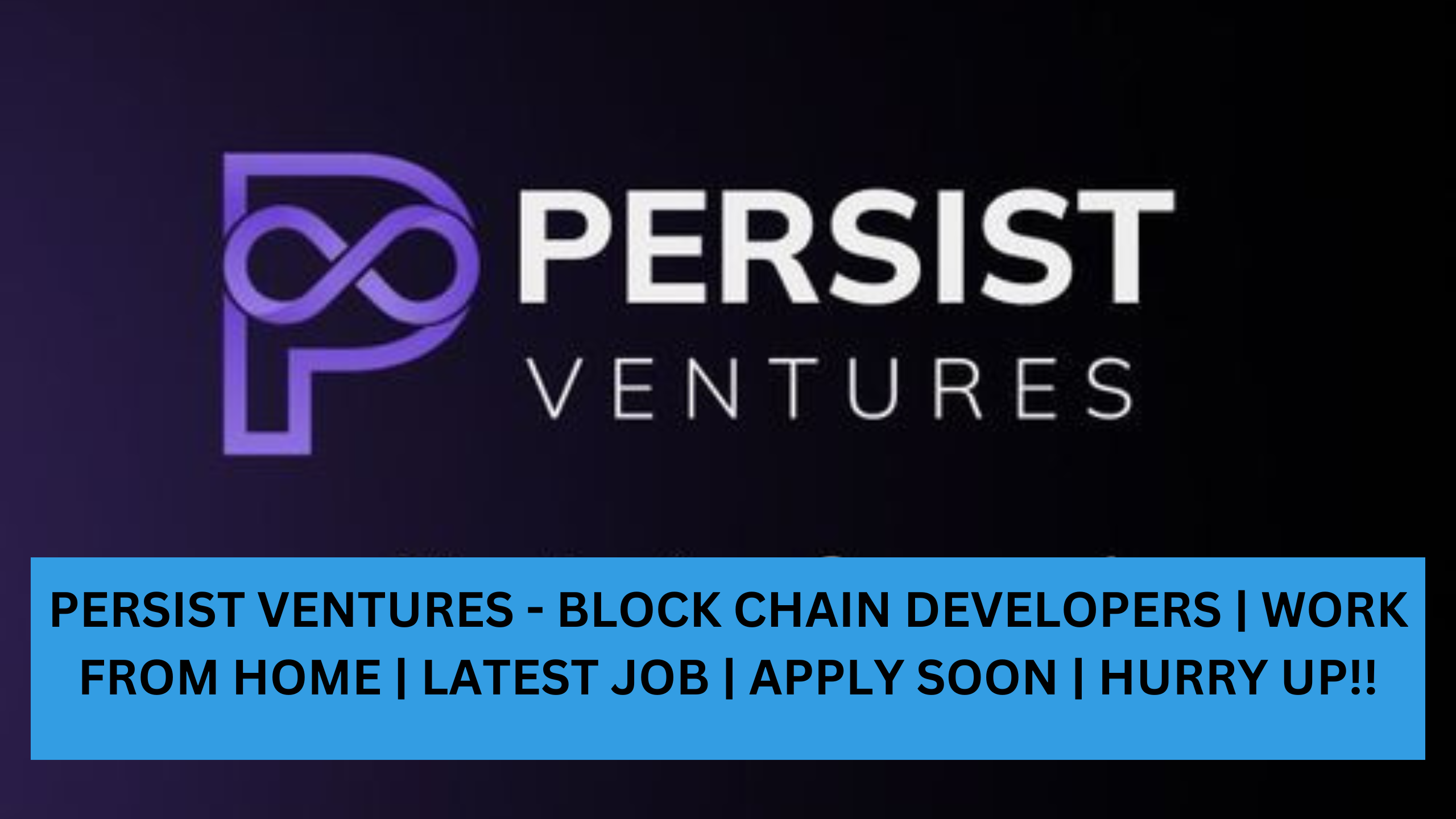 PERSIST VENTURES - BLOCK CHAIN DEVELOPERS | WORK FROM HOME | LATEST JOB | APPLY SOON | HURRY UP!!