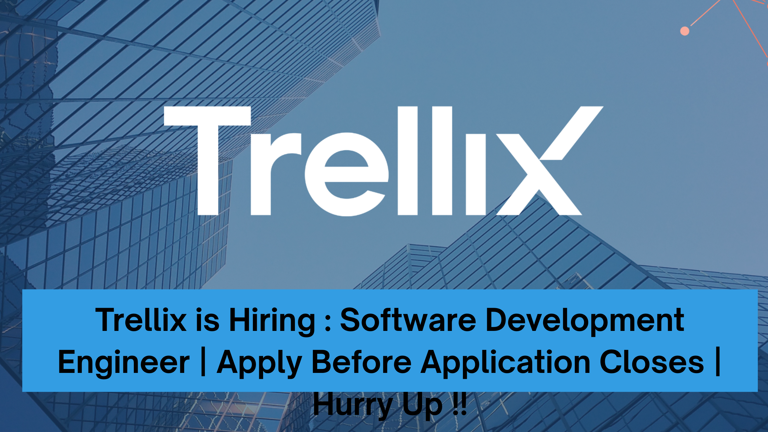 Trellix is Hiring : Software Development Engineer | Apply Before Application Closes | Hurry Up !!