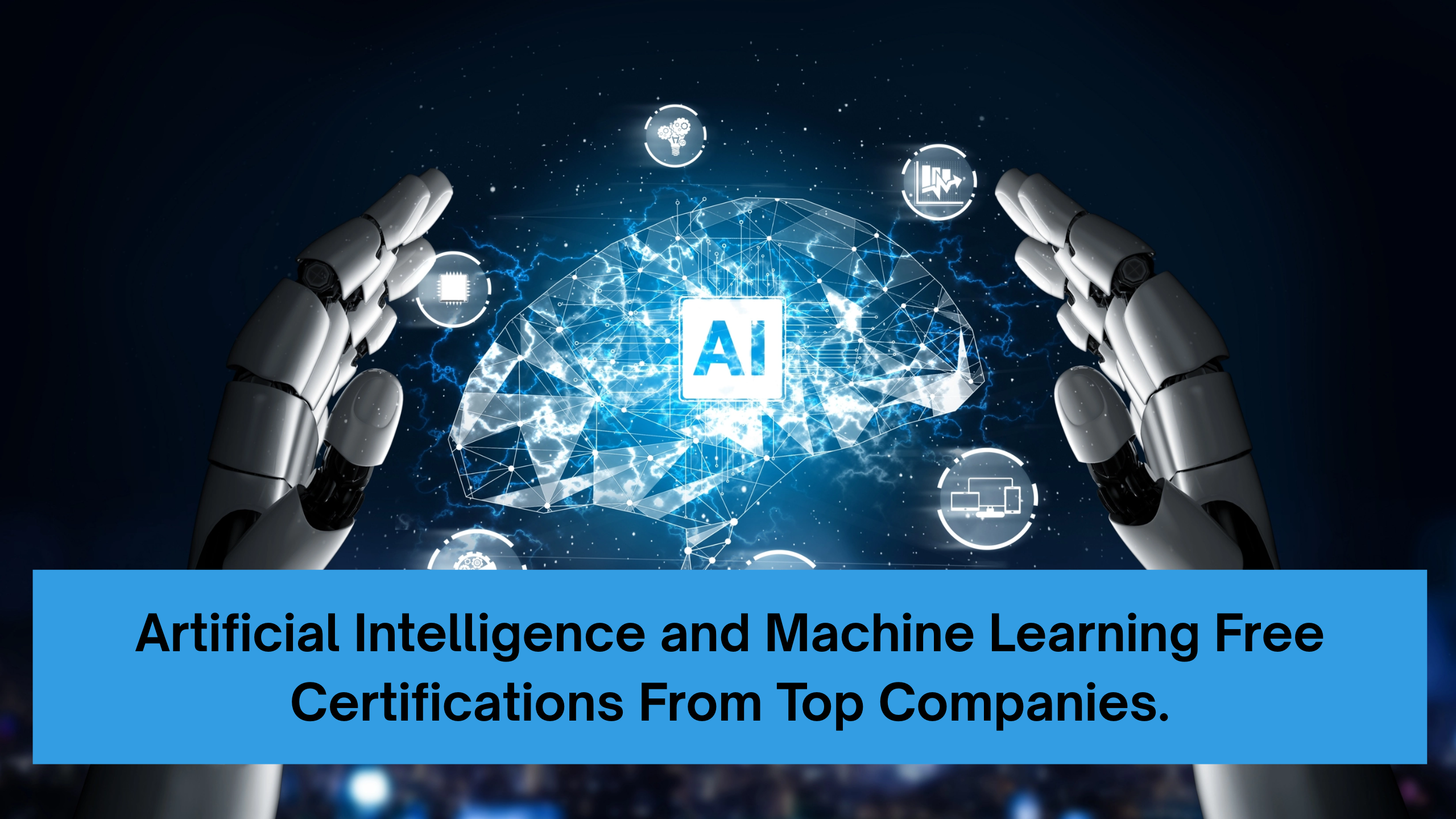 Artificial Intelligence and Machine Learning Free Certifications From Top Companies.