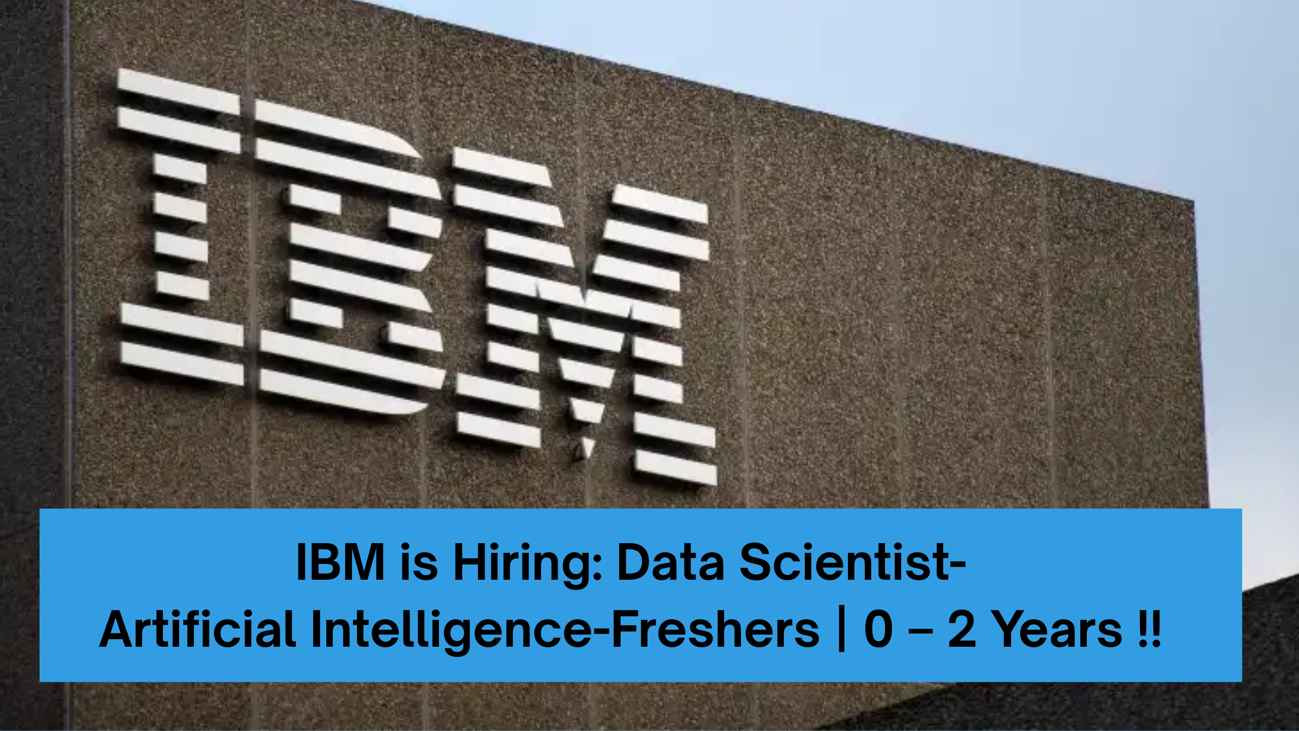 IBM is Hiring: Data Scientist- Artificial Intelligence-Freshers | 0 – 2 Years !!