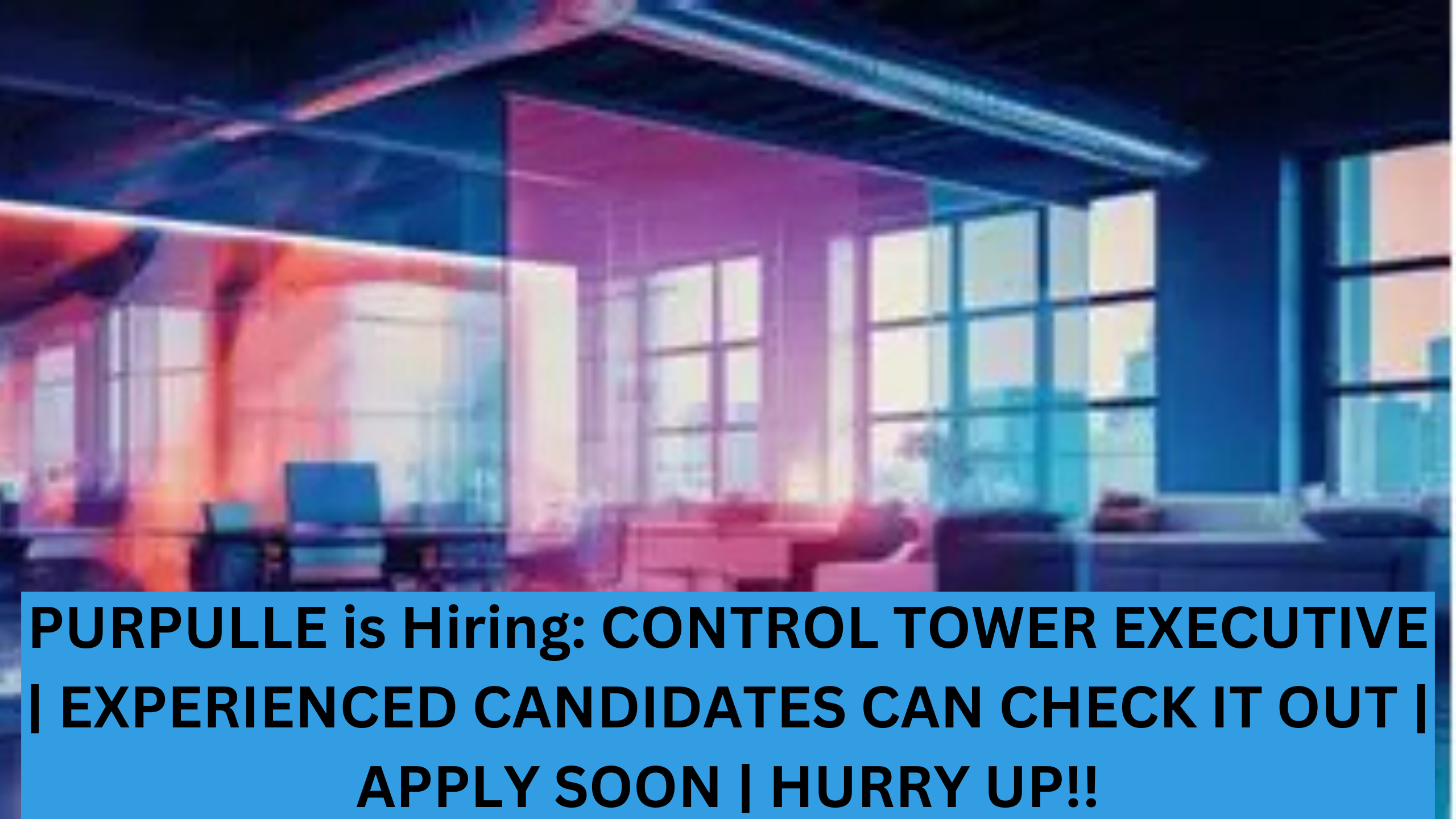 PURPULLE is Hiring: CONTROL TOWER EXECUTIVE | EXPERIENCED CANDIDATES CAN CHECK IT OUT | APPLY SOON | HURRY UP!!